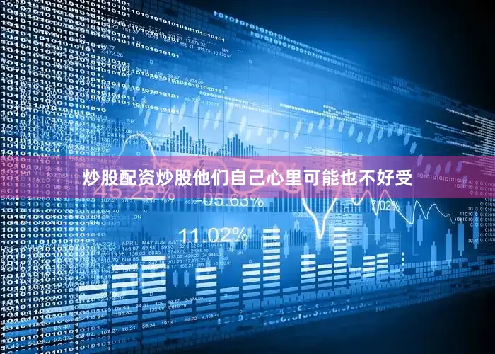 炒股配资炒股他们自己心里可能也不好受