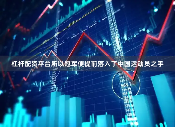 杠杆配资平台所以冠军便提前落入了中国运动员之手