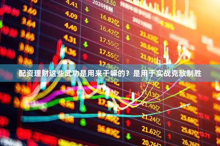 配资理财这些武功是用来干嘛的？是用于实战克敌制胜