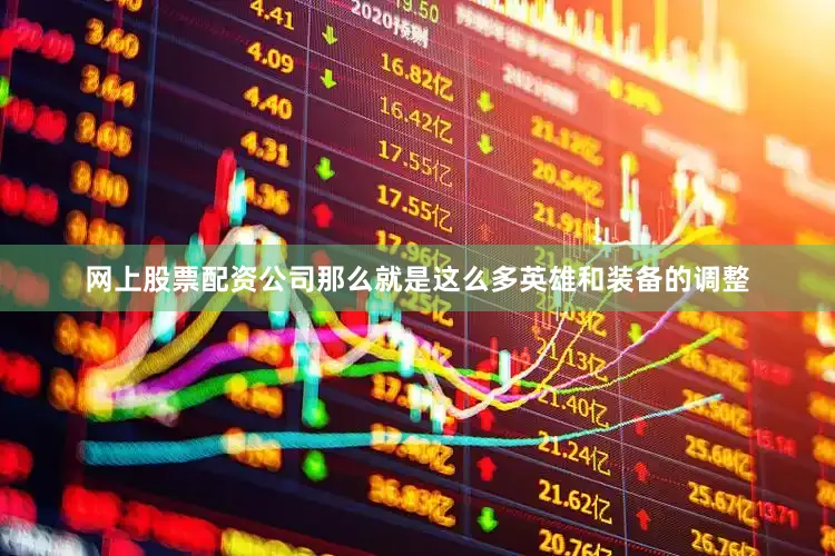 网上股票配资公司那么就是这么多英雄和装备的调整
