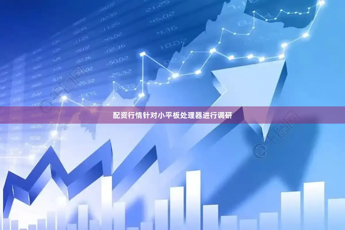 配资行情针对小平板处理器进行调研