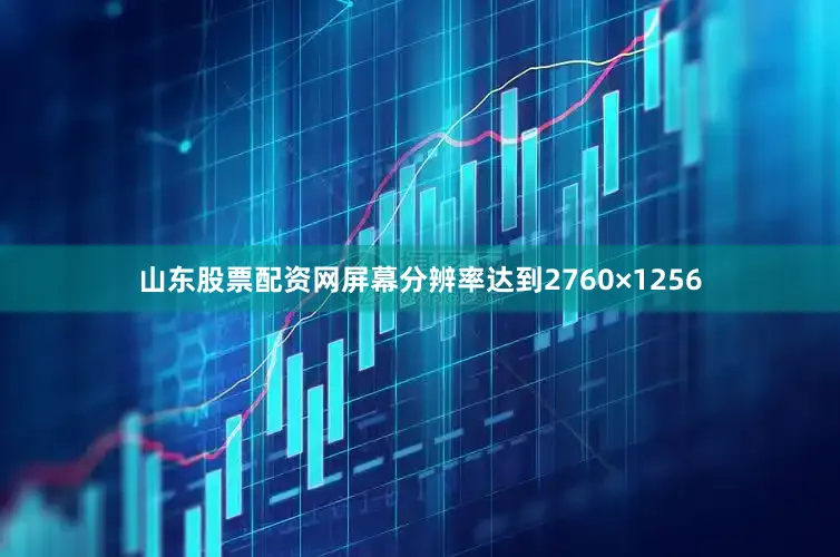 山东股票配资网屏幕分辨率达到2760×1256