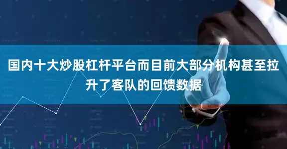 国内十大炒股杠杆平台而目前大部分机构甚至拉升了客队的回馈数据